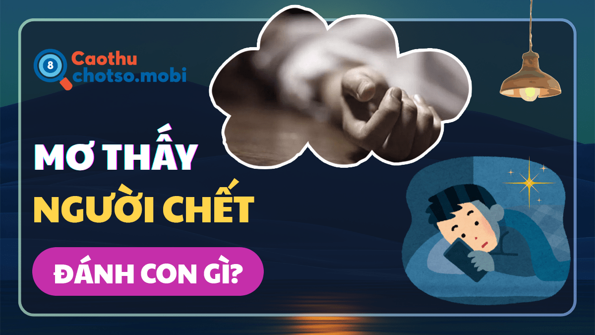 Nằm mơ thấy người chết đánh con số gì?