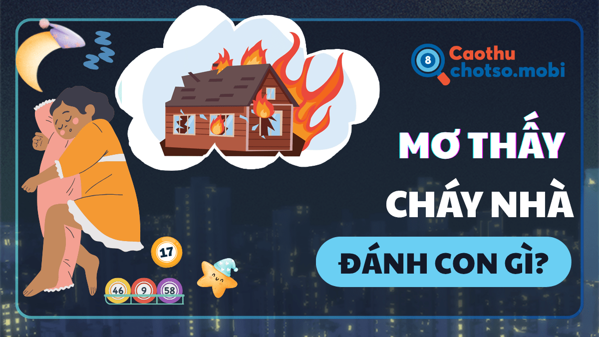 Nằm mơ thấy cháy nhà đánh số bao nhiêu?