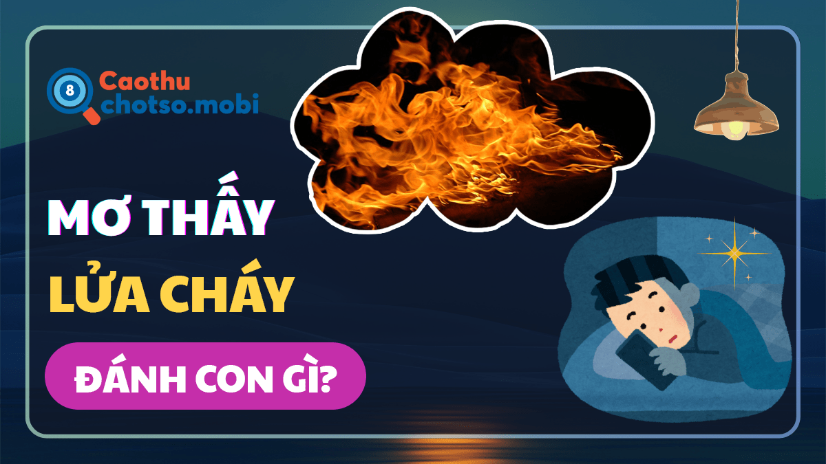 Ngủ mơ thấy lửa cháy đánh số mấy?