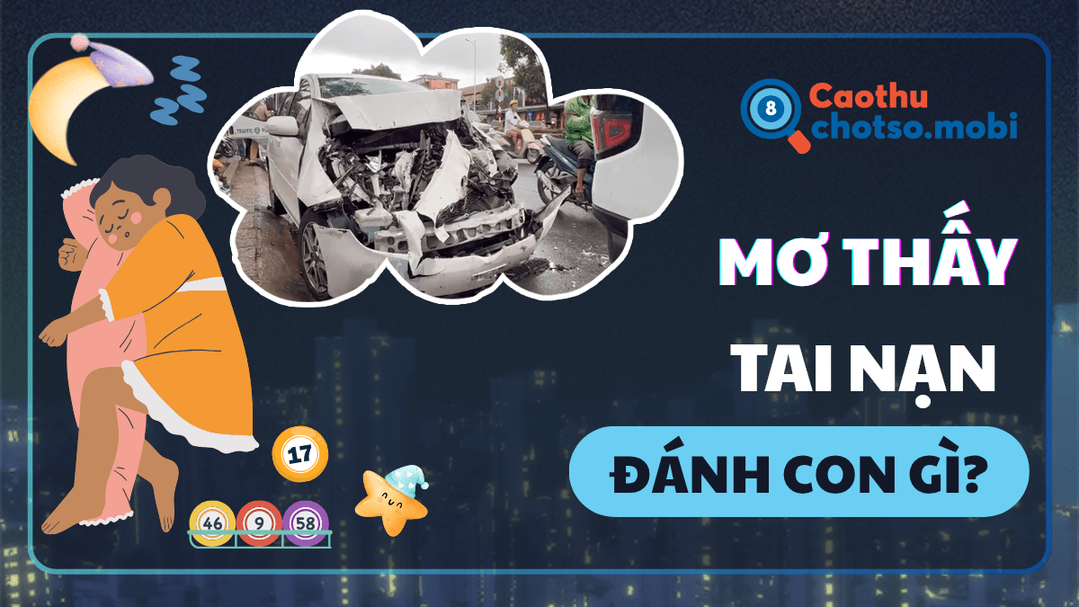 Nằm mơ thấy tai nạn đánh con số bao nhiêu?