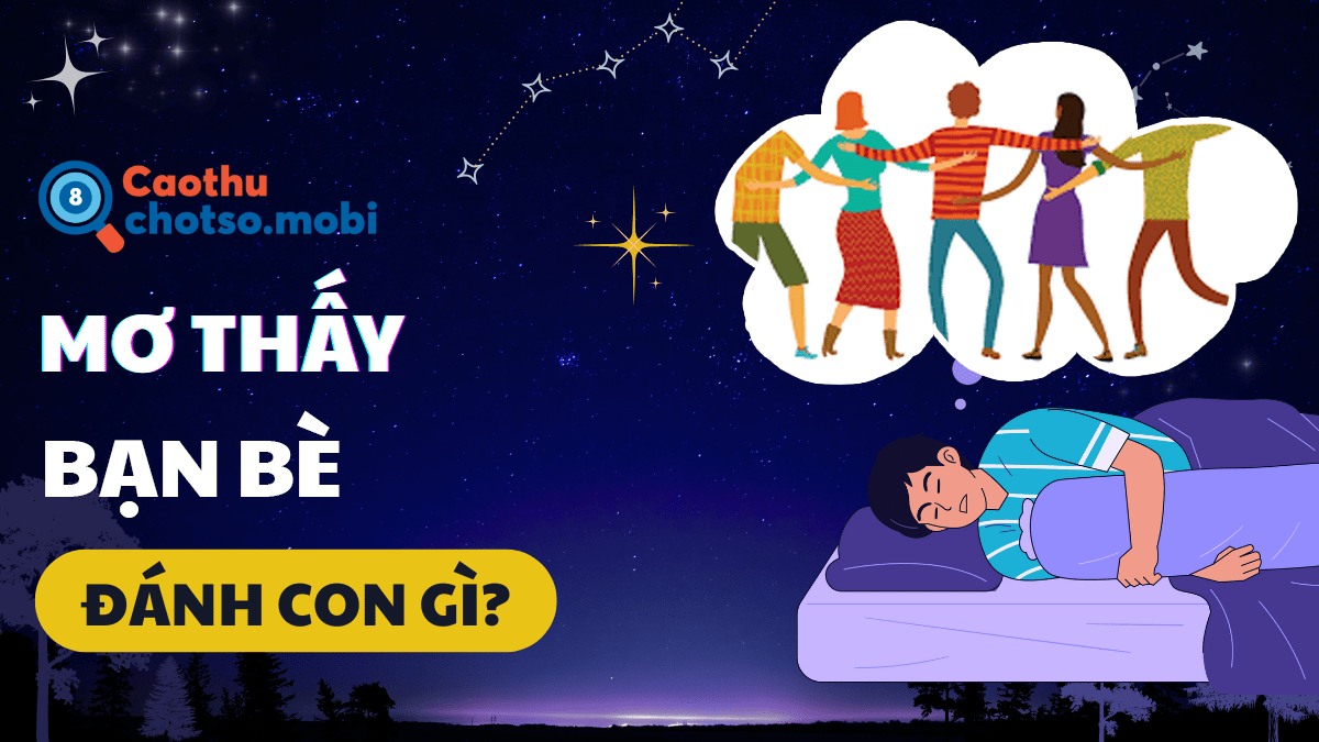 Nằm mơ thấy bạn bè đánh đề bao nhiêu?