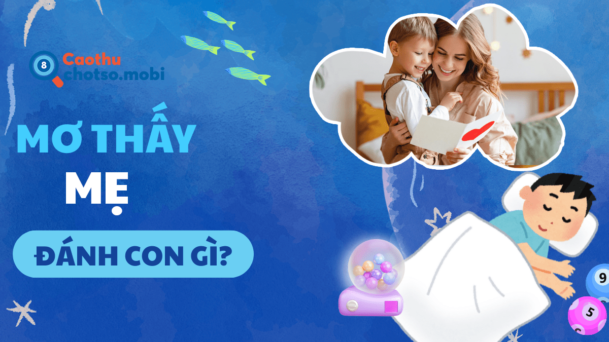 Ngủ mơ thấy mẹ đánh số nào dễ trúng?