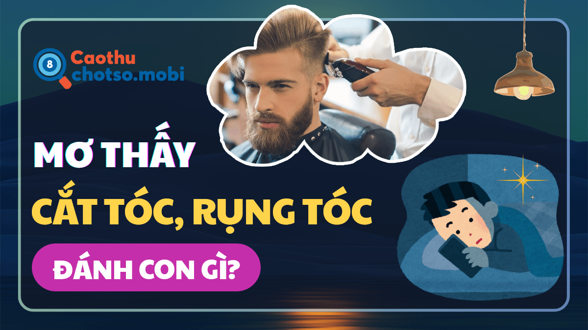 Mơ thấy cắt tóc, rụng tóc đánh số bao nhiêu?